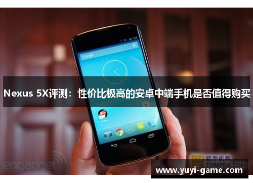 Nexus 5X评测：性价比极高的安卓中端手机是否值得购买